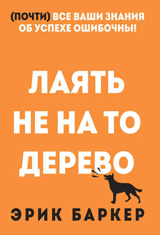 [Эрик Баркер] Лаять не на то дерево. (Почти) все ваши знания ошибочны!.jpg