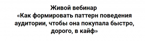 Как формировать паттерн поведения аудитории, чтобы она покупала быстро, дорого, в кайф.png